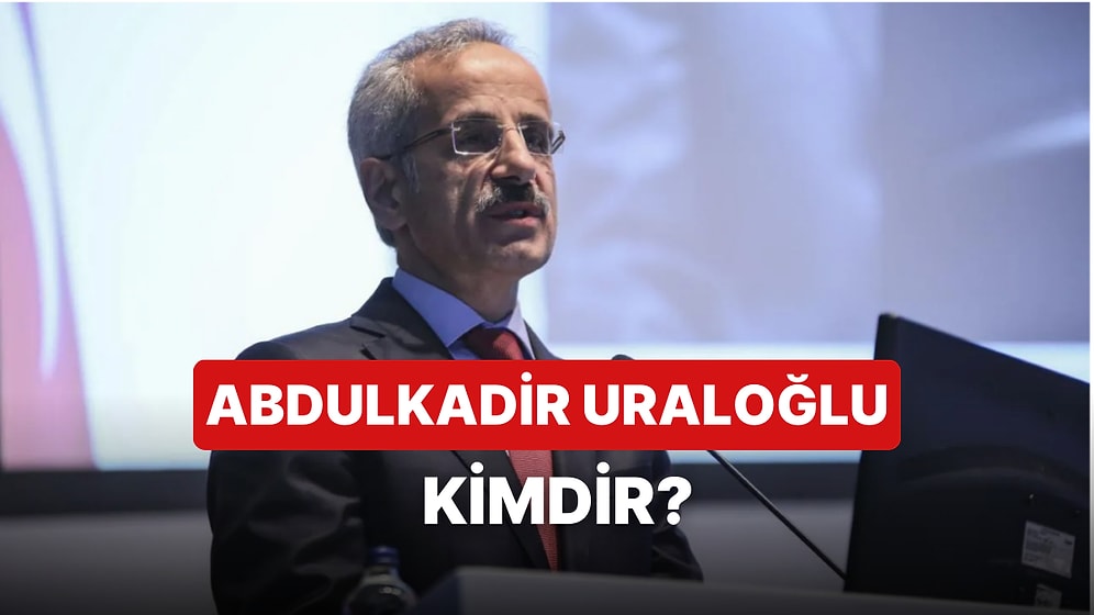 Ulaştırma ve Altyapı Bakanı Abdulkadir Uraloğlu Kimdir, Kaç Yaşında ve Nereli?