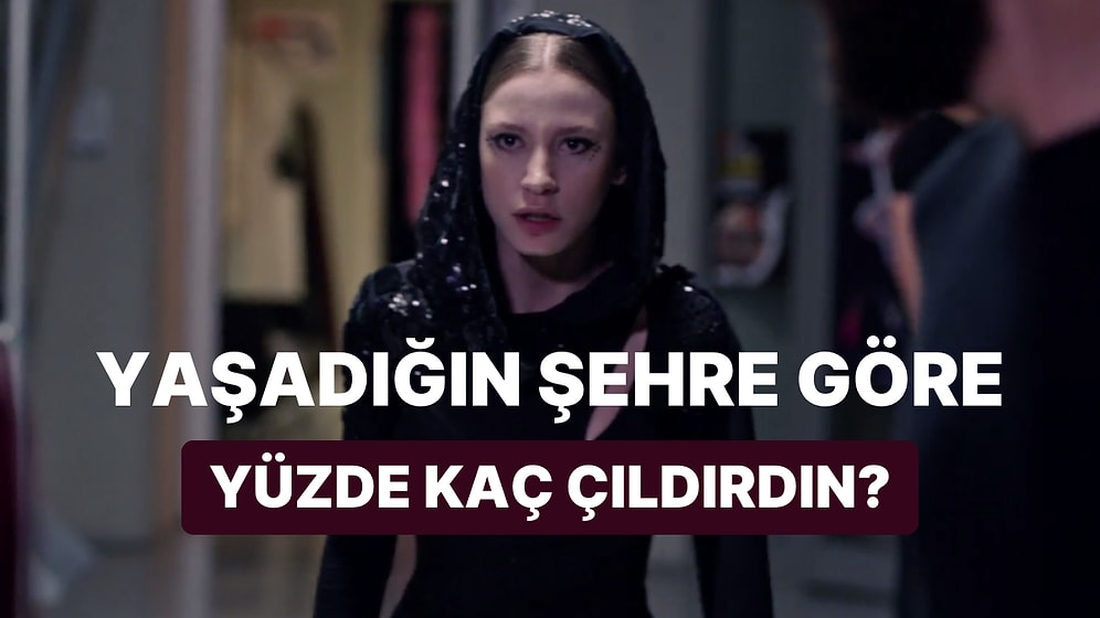 Yaşadığın Şehri Seç, Yüzde Kaç Çıldırdın Söyleyelim!