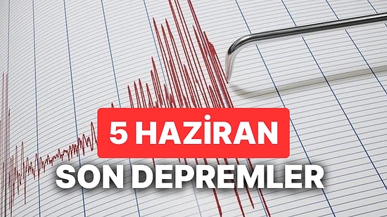 5 Haziran Yine Deprem mi Oldu? AFAD ve Kandilli Rasathanesi Son Depremler Listesi Sorgulama Ekranı
