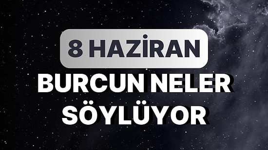 Günlük Burç Yorumuna Göre 8 Haziran Perşembe Günün Nasıl Geçecek?