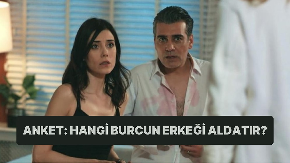 Anket: Hangi Burcun Erkeği %100 Aldatır?