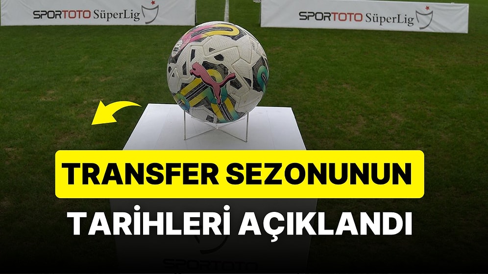 Transfer Sezonu Ne Zaman Başlıyor? 2023-2024 Sezonunun Transfer Tarihleri Belli Oldu