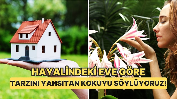 Hayalindeki Eve Göre Tarzını Yansıtan Kokuyu Söylüyoruz!