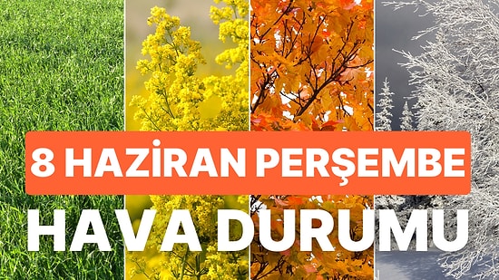 8 Haziran Perşembe Hava Durumu: Bugün Hava Nasıl Olacak? İzmir, İstanbul, Ankara ve Yurt Genelinde Hava Durumu