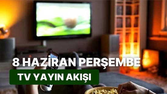 8 Haziran Perşembe TV Yayın Akışı: Bugün Televizyonda Neler Var? FOX, Kanal D, Star, Show, ATV, TRT1, TV8