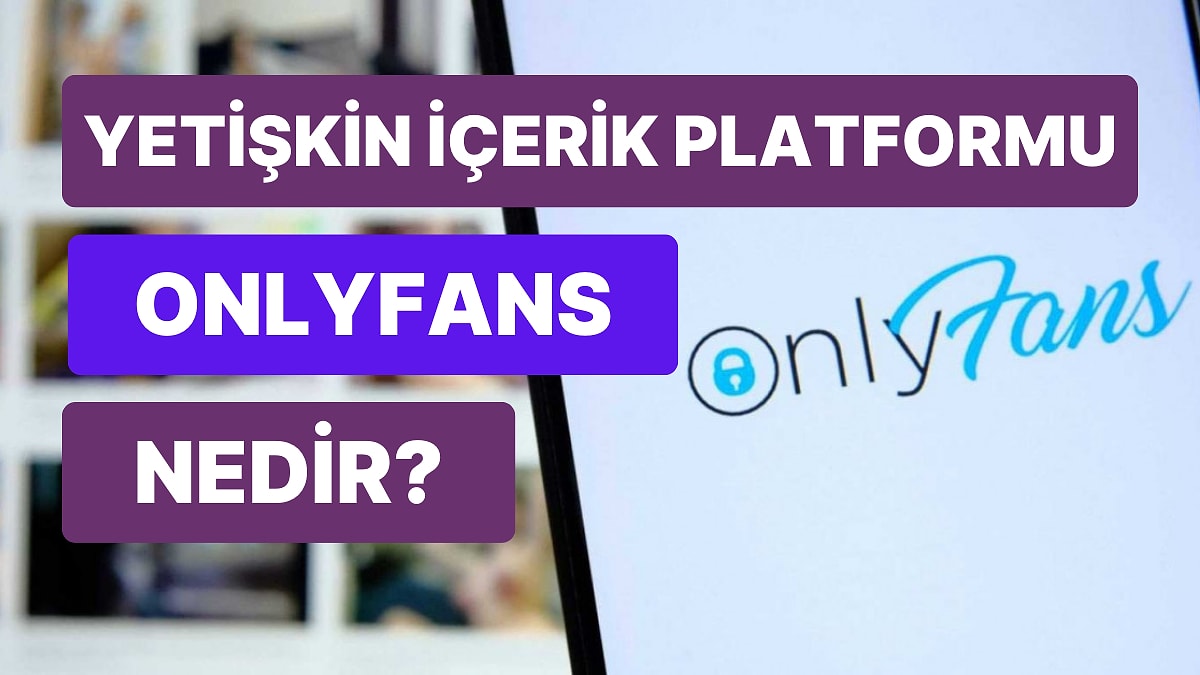 OnlyFans Nedir? Yetişkin İçerik Platformu OnlyFans Kapatıldı mı?