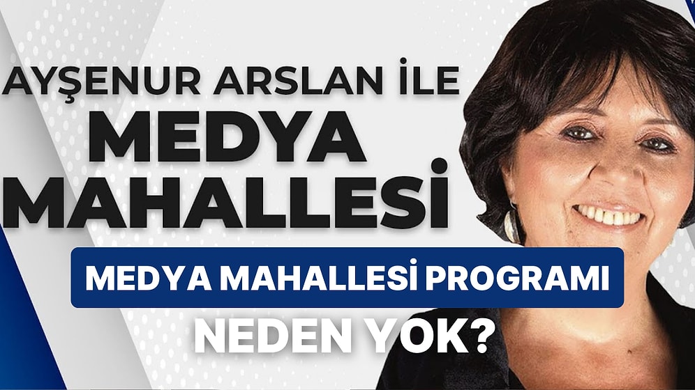 Medya Mahallesi Ayşenur Arslan Bugün Niye Yok? Medya Mahallesi Programı Ne Zaman Yayınlanacak?