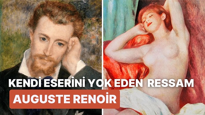 Çıplak Kadın Figürleri ve Canlı Renkler ile Ön Plana Çıkan Empresyonist Ressam Auguste Renoir Kimdir?