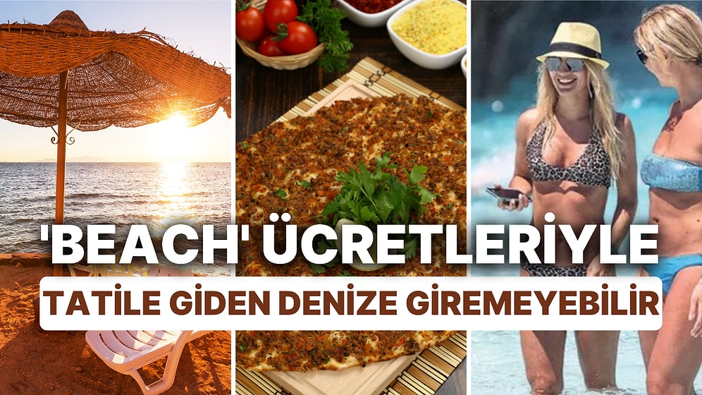 Tatil Sezonu Açıldı: 'Beach'ler El Yakıyor, Turistler İsyan Ediyor