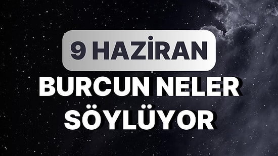 Günlük Burç Yorumuna Göre 9 Haziran Cuma Günün Nasıl Geçecek?