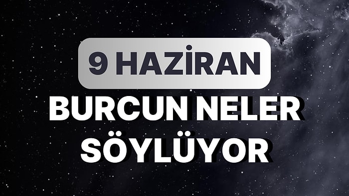 Günlük Burç Yorumuna Göre 9 Haziran Cuma Günün Nasıl Geçecek?