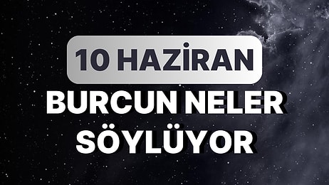 Günlük Burç Yorumuna Göre 10 Haziran Cumartesi Günün Nasıl Geçecek?