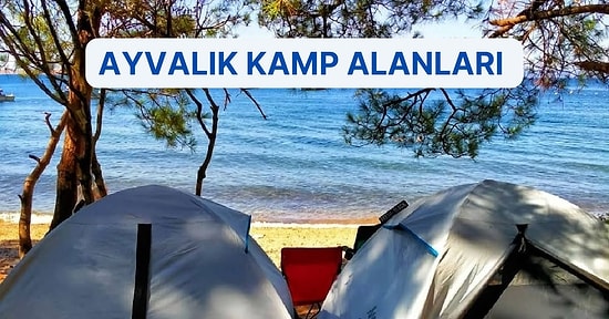 Ruhunuza İlaç Gibi Gelecek Ayvalık’ta Kamp Kurabileceğiniz Koylar, Plajlar ve Tabiat Parkları