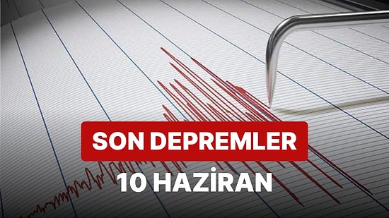 Deprem mi Oldu? 10 Haziran Cumartesi AFAD ve Kandilli Rasathanesi Son Depremler Listesi