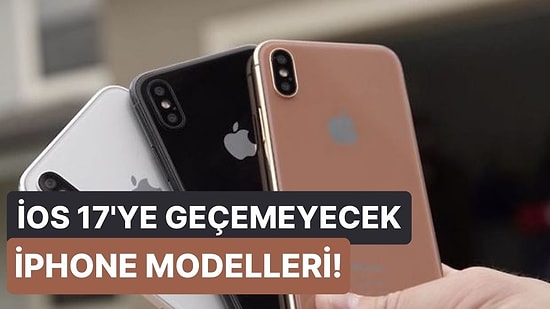 Pabucu Dama Atılanlar: Hangi iPhone Modelleri iOS 17'den Mahrum Kalacak?