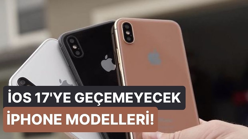 Pabucu Dama Atılanlar: Hangi iPhone Modelleri iOS 17'den Mahrum Kalacak?