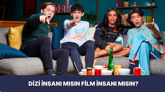 Dizi İnsanı mısın Film İnsanı mı?