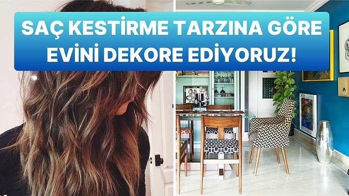 Saç Kestirme Tarzına Göre Evini Dekore Ediyoruz!