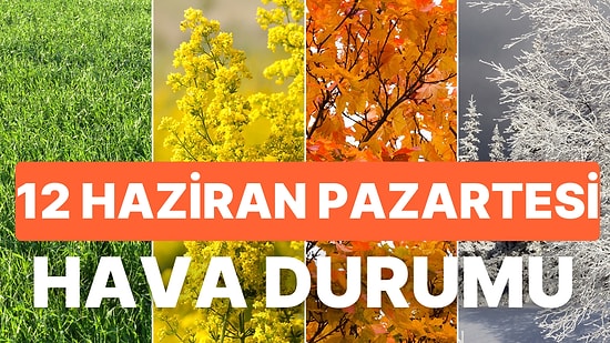 12 Haziran Pazartesi Hava Durumu: Hava Bugün Nasıl Olacak?