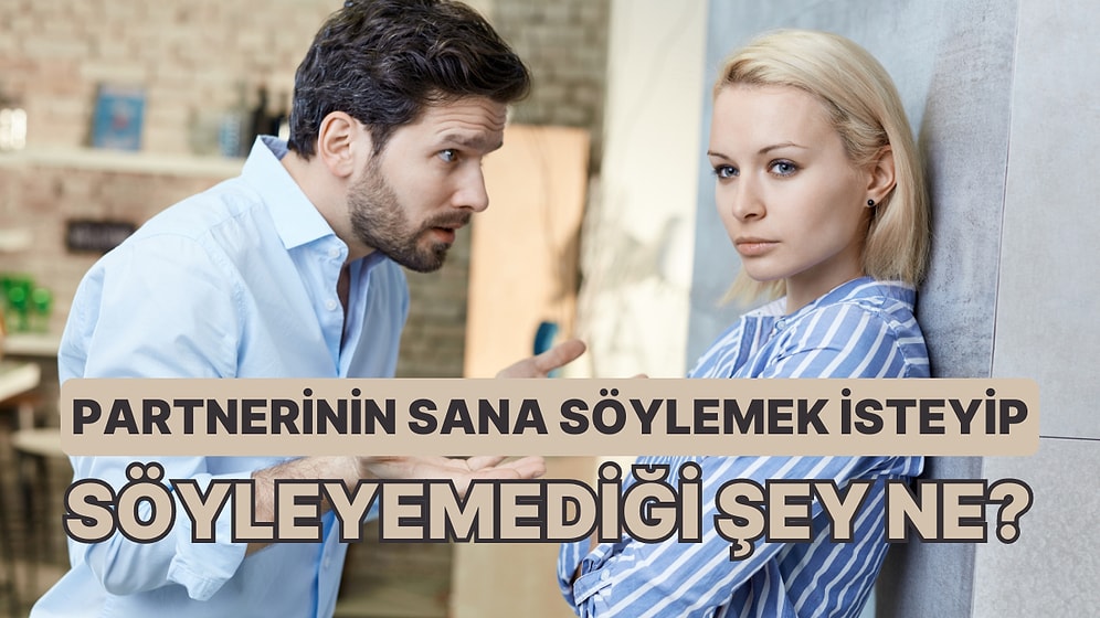 Partnerinin Sana Söylemek İsteyip Söyleyemediği Şey Ne?