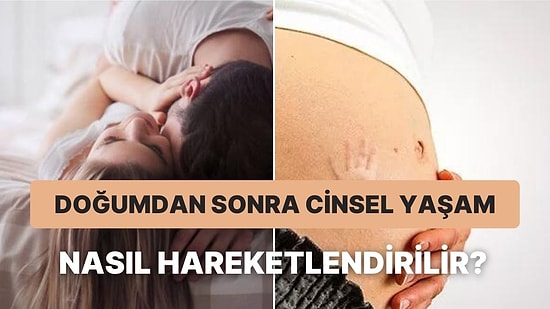 Doğum Yaptıktan Sonra Cinsel Hayatınızı Hareketli Tutmanızı Sağlayacak 10 Tavsiye