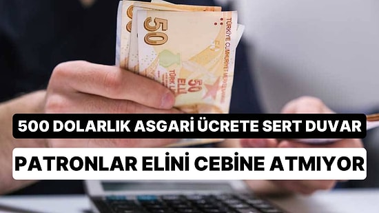 Patronlar, 500 Dolarlık Asgari Ücrete Yanaşmıyor