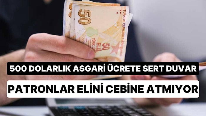 Patronlar, 500 Dolarlık Asgari Ücrete Yanaşmıyor