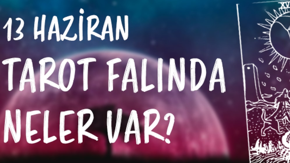 Tarot Falına Göre 13 Haziran Salı Günü Senin İçin Nasıl Geçecek?