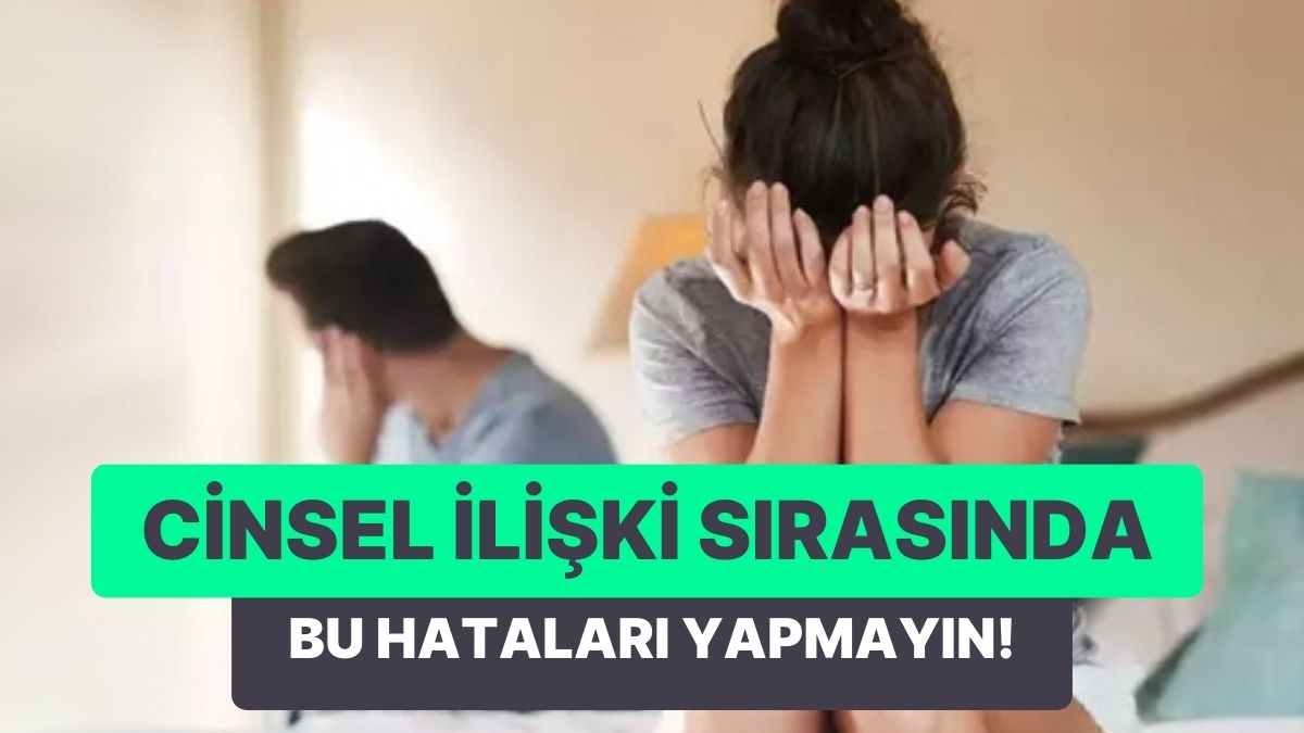 cinsel ilişkide yapılan hatalar expert advice