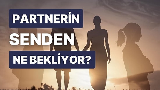 Partnerinin Senden En Büyük Beklentisi Nedir?