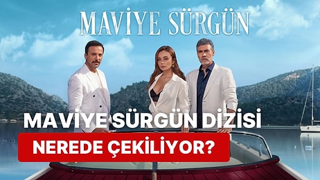 Show TV'nin Yeni Dizisi Maviye Sürgün Nerede Çekiliyor? Maviye Sürgün'ün Çekimleri Hangi Şehirde Yapılıyor?