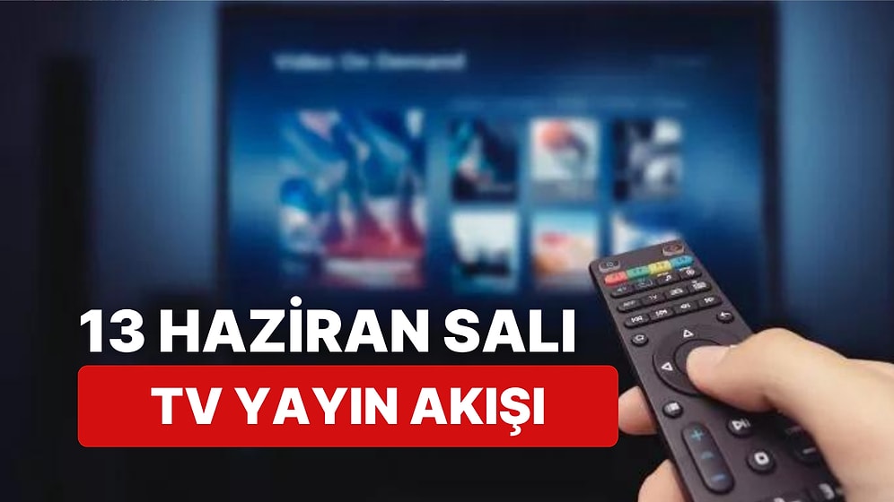 13 Haziran Salı TV Yayın Akışı: Bugün Televizyonda Neler Var? FOX, Kanal D, ATV, Star, Show, TRT1, TV8