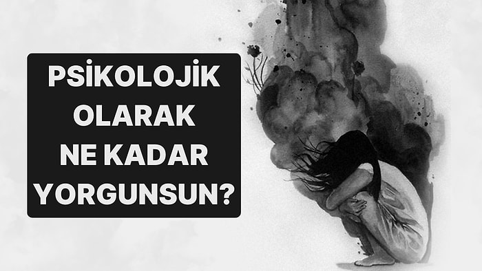 Psikolojin Ne Kadar Yorgun?