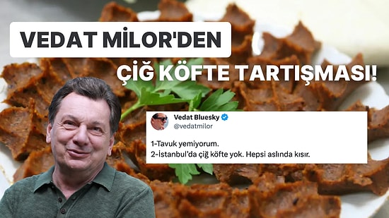 Vedat Milor Yeni Tartışmayı Başlattı: "İstanbul’da Çiğ Köfte Yok, Hepsi Kısır!"