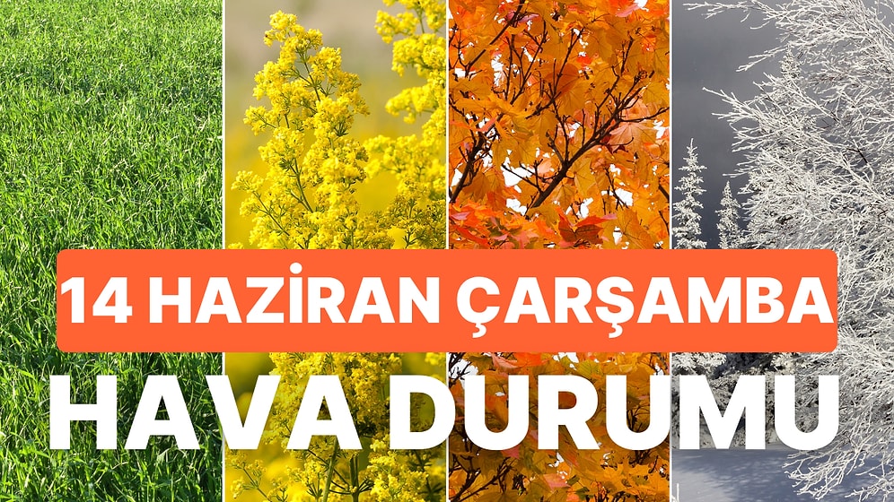 14 Haziran Çarşamba Hava Durumu: Bugün Hava Nasıl? İstanbul, Ankara, İzmir ve İl İl Hava Durumu