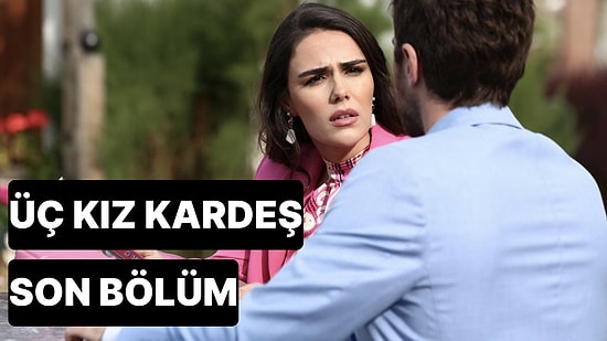 Üç Kız Kardeş 53. Bölüm Tek Parça İzleme Ekranı: Üç Kız Kardeş Sezon Finali Tek Parça Full İzleme Ekranı