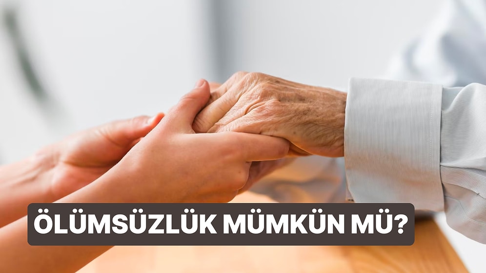 Ölümsüzlük: İnsanlar Sonsuza Kadar Yaşayabilir mi?