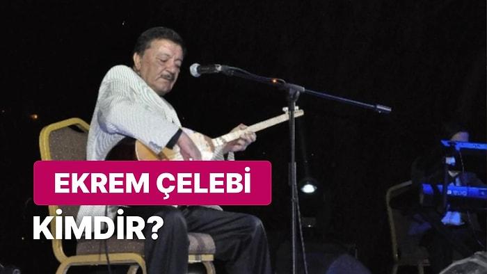 Türk Halk Müziği Sanatçısı Ekrem Çelebi Kimdir, Nereli? Ekrem Çelebi Kaç Yaşında ve Neden Öldü?