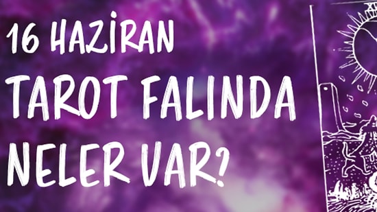 Tarot Falına Göre 16 Haziran Cuma Günü Senin İçin Nasıl Geçecek?