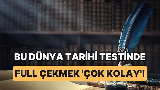 Bu Dünya Tarihi Testinde Full Çekmek 'Çok Kolay'!