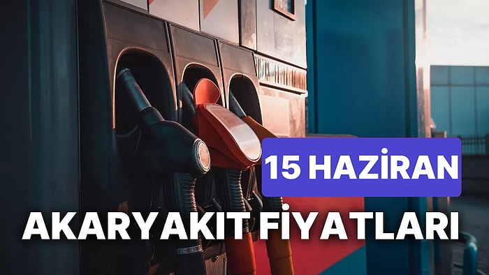 15 Haziran Perşembe Güncel Akaryakıt Fiyatları: Brent Petrol, LPG, Motorin, Benzin Fiyatı Ne Kadar Oldu?