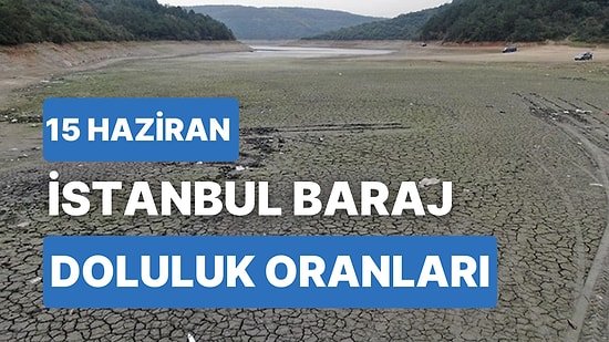 15 Haziran Perşembe İstanbul Baraj Doluluk Oranlarında Son Durum: İstanbul’da Barajların Yüzde Kaçı Dolu?