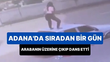 Adana'da Sıradan Bir Gün: Park Halindeki Aracın Üzerine Çıkarak Dans Etti