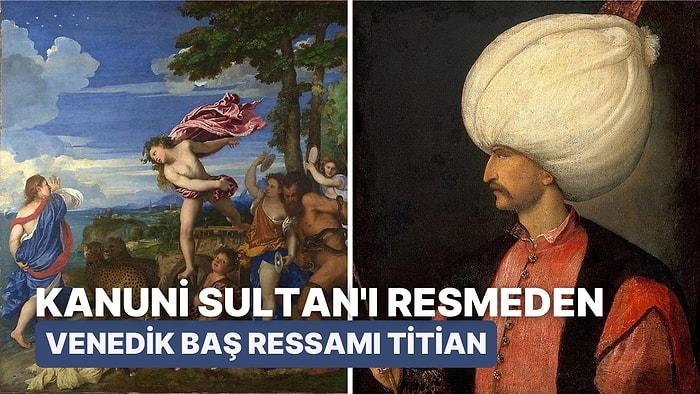 Kanuni Sultan Süleyman'ın Resmini Yapan ve "Ressamların Prensi" Olarak Bilinen Titian Kimdir?