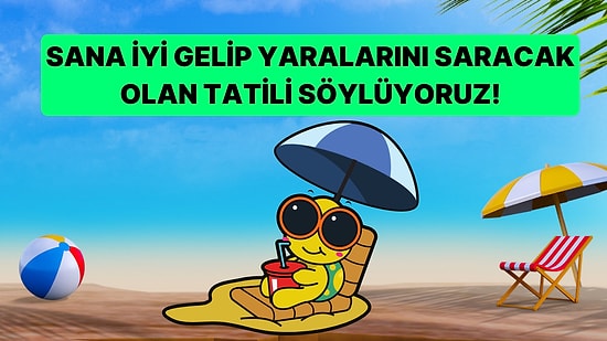 Bu Testte Sana İyi Gelip Yaralarını Saracak Olan Tatil Planını Söylüyoruz!