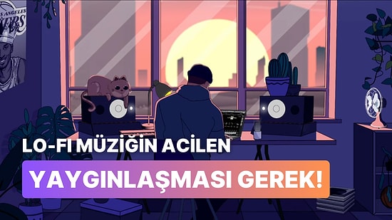 Lo-Fi Sevenler Buraya! Listelere Eklenmesi Gereken 10 Lo-Fi Şarkısı