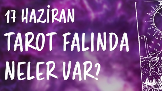 Tarot Falına Göre 17 Haziran Cumartesi Günü Senin İçin Nasıl Geçecek?