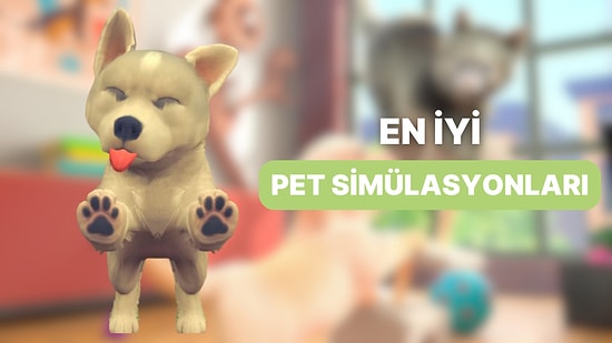 Sevimli Dostlarımız Her Yerde: En İyi Evcil Hayvan Simülasyonları