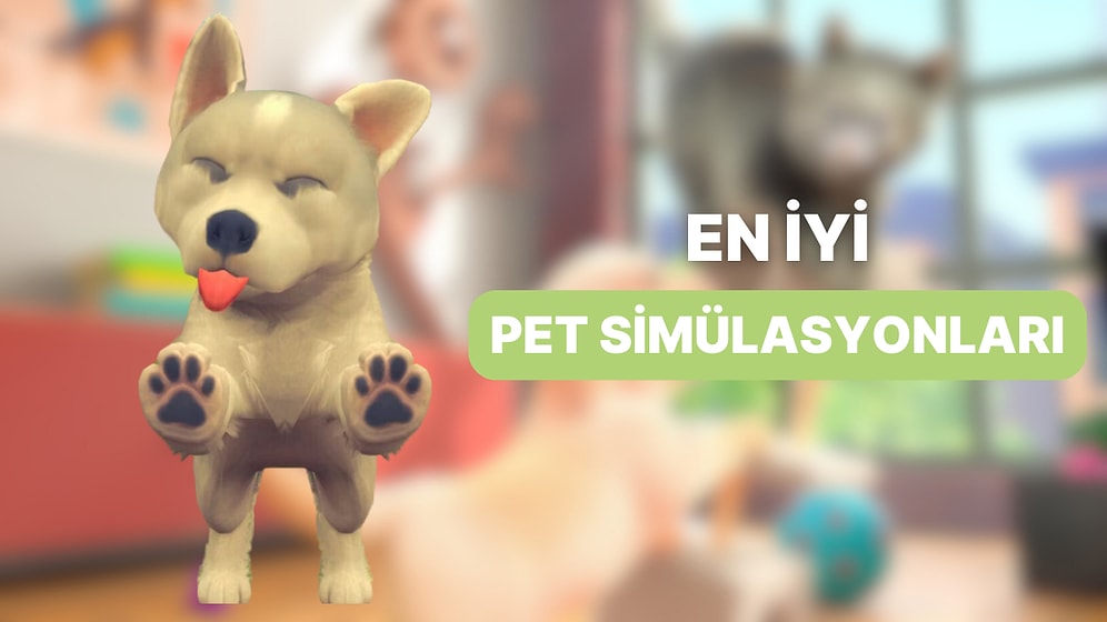 Sevimli Dostlarımız Her Yerde: En İyi Evcil Hayvan Simülasyonları