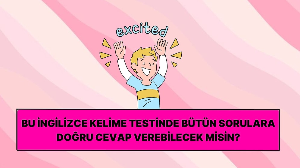 Kolaydan Zora Giden Bu İngilizce Kelime Testinde Kaç Soruya Doğru Cevap Verebileceksin?